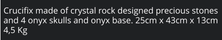 Crucifix made of crystal rock designed precious stones and 4 onyx skulls and onyx base. 25cm x 43cm x 13cm 4,5 Kg