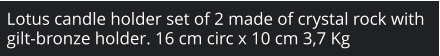 Lotus candle holder set of 2 made of crystal rock with gilt-bronze holder. 16 cm circ x 10 cm 3,7 Kg