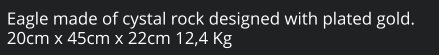 Eagle made of cystal rock designed with plated gold. 20cm x 45cm x 22cm 12,4 Kg