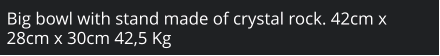 Big bowl with stand made of crystal rock. 42cm x 28cm x 30cm 42,5 Kg