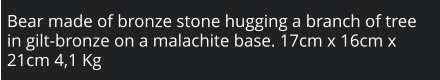 Bear made of bronze stone hugging a branch of tree in gilt-bronze on a malachite base. 17cm x 16cm x 21cm 4,1 Kg