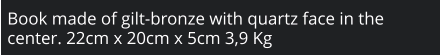 Book made of gilt-bronze with quartz face in the center. 22cm x 20cm x 5cm 3,9 Kg