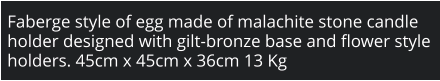 Faberge style of egg made of malachite stone candle holder designed with gilt-bronze base and flower style holders. 45cm x 45cm x 36cm 13 Kg