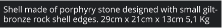 Shell made of porphyry stone designed with small gilt-bronze rock shell edges. 29cm x 21cm x 13cm 5,1 Kg