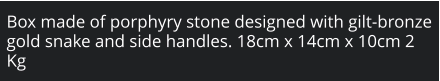 Box made of porphyry stone designed with gilt-bronze gold snake and side handles. 18cm x 14cm x 10cm 2 Kg