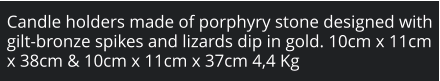 Candle holders made of porphyry stone designed with gilt-bronze spikes and lizards dip in gold. 10cm x 11cm x 38cm & 10cm x 11cm x 37cm 4,4 Kg