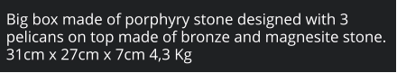 Big box made of porphyry stone designed with 3 pelicans on top made of bronze and magnesite stone. 31cm x 27cm x 7cm 4,3 Kg