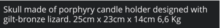 Skull made of porphyry candle holder designed with gilt-bronze lizard. 25cm x 23cm x 14cm 6,6 Kg